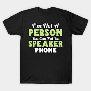 I'm not a person you can put on speaker phone T-Shirt